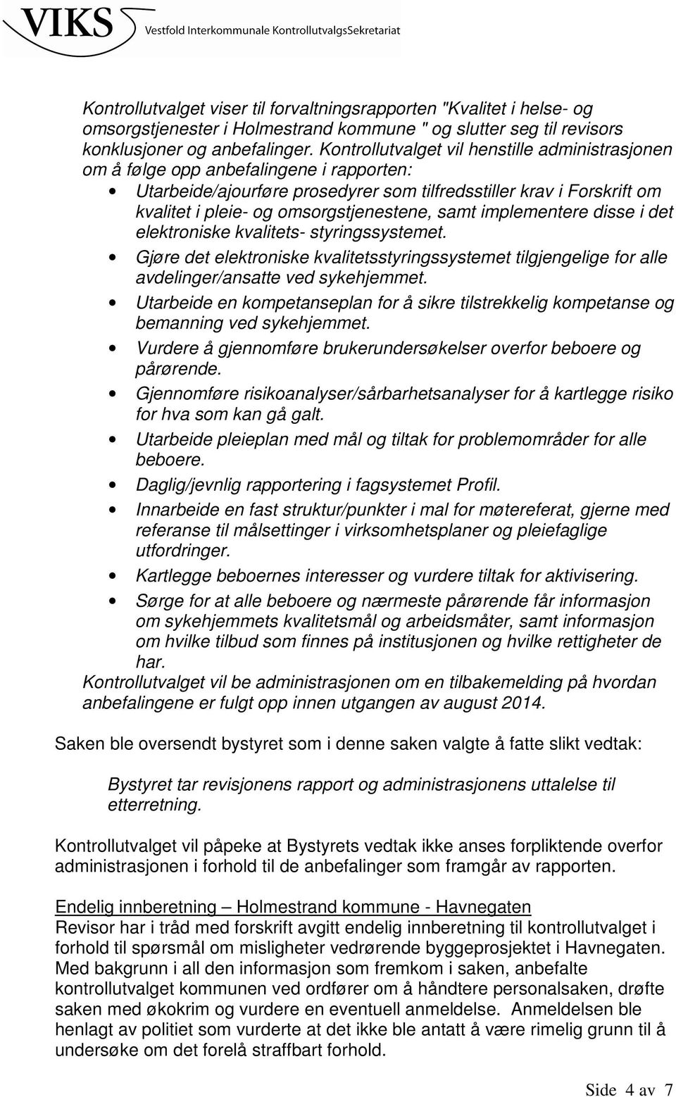 omsorgstjenestene, samt implementere disse i det elektroniske kvalitets- styringssystemet. Gjøre det elektroniske kvalitetsstyringssystemet tilgjengelige for alle avdelinger/ansatte ved sykehjemmet.