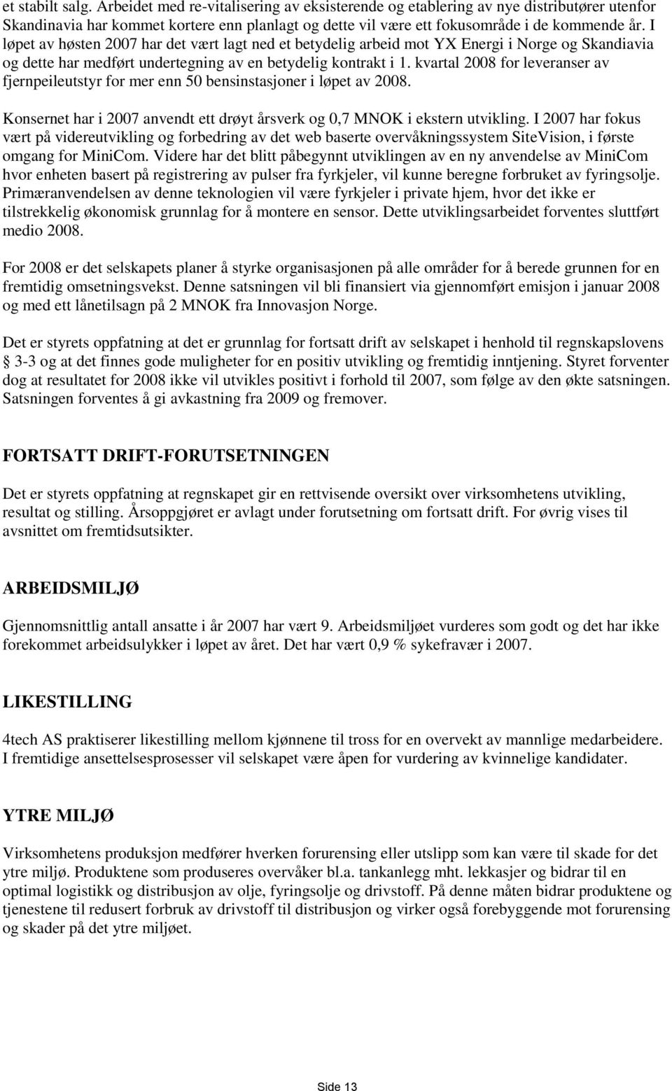 kvartal 2008 for leveranser av fjernpeileutstyr for mer enn 50 bensinstasjoner i løpet av 2008. Konsernet har i 2007 anvendt ett drøyt årsverk og 0,7 MNOK i ekstern utvikling.