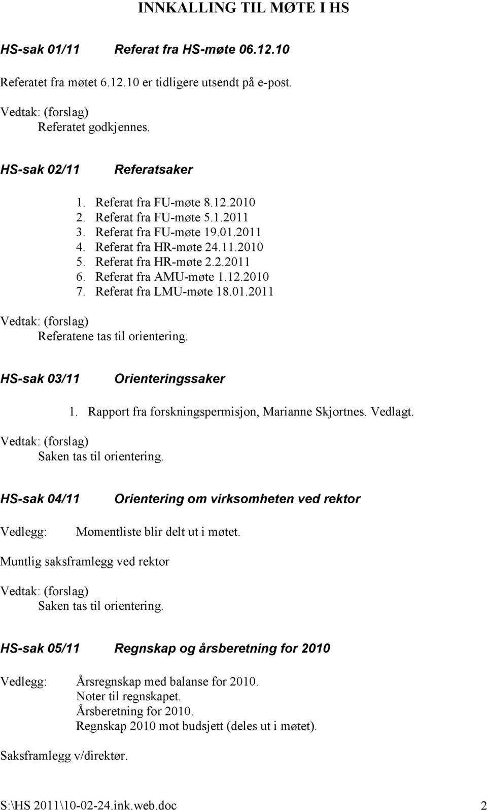 HS-sak 03/11 Orienteringssaker 1. Rapport fra forskningspermisjon, Marianne Skjortnes. Vedlagt. Saken tas til orientering.