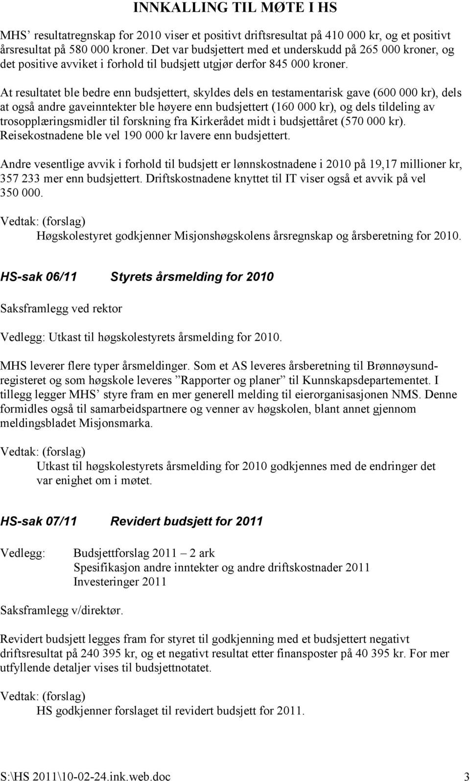 At resultatet ble bedre enn budsjettert, skyldes dels en testamentarisk gave (600 000 kr), dels at også andre gaveinntekter ble høyere enn budsjettert (160 000 kr), og dels tildeling av