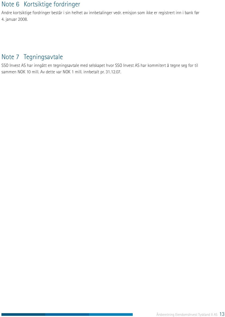 Note 7 Tegningsavtale SSO Invest AS har inngått en tegningsavtale med selskapet hvor SSO Invest AS har