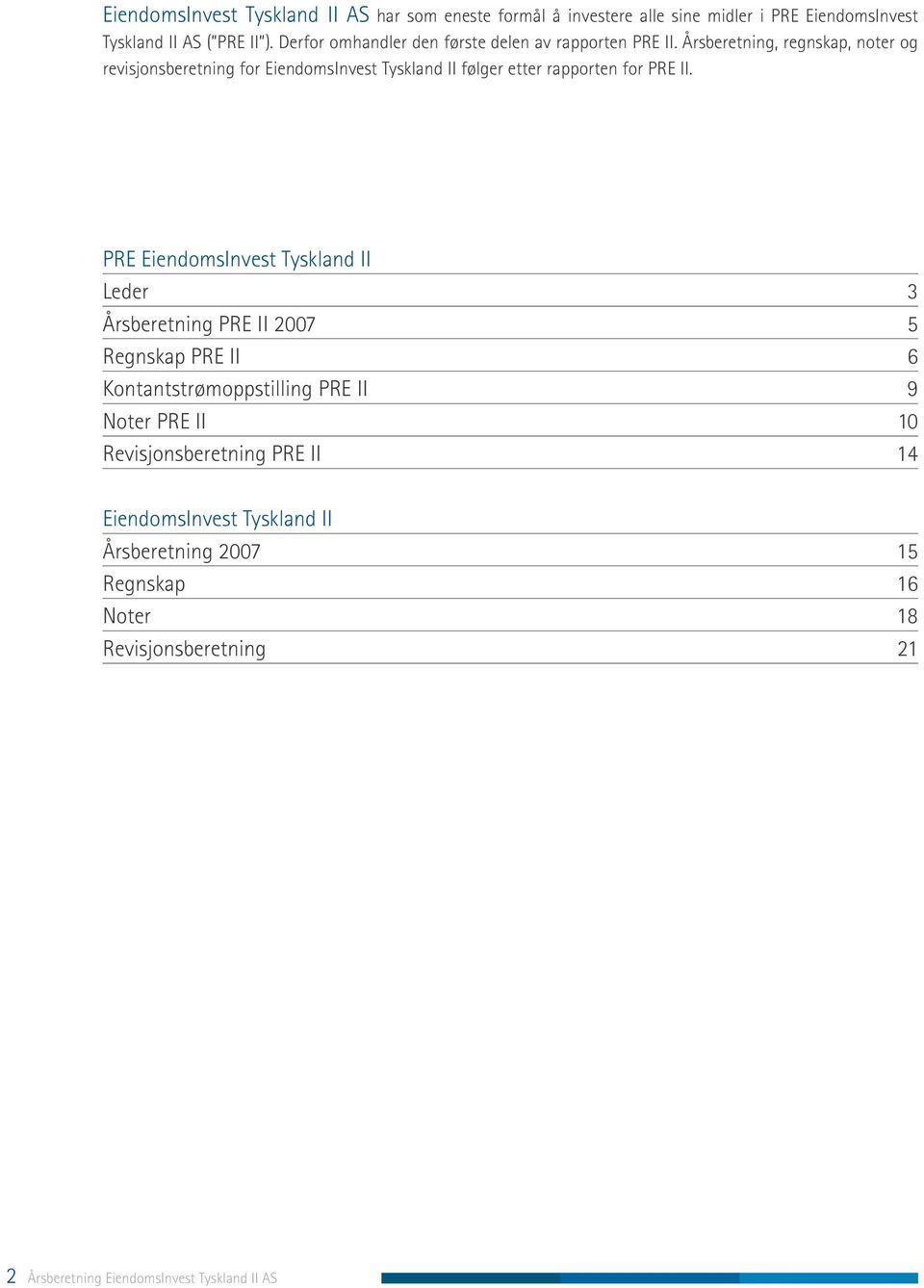 Årsberetning, regnskap, noter og revisjonsberetning for EiendomsInvest Tyskland II følger etter rapporten for PRE II.