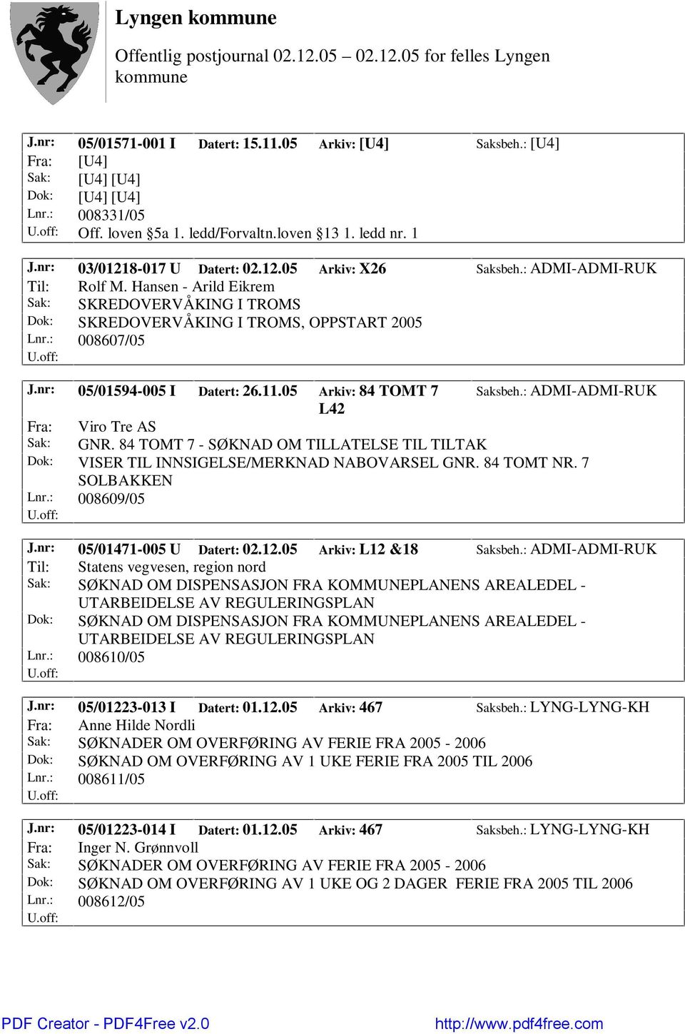 nr: 05/01594-005 I Datert: 26.11.05 Arkiv: 84 TOMT 7 Saksbeh.: ADMI-ADMI-RUK L42 Fra: Viro Tre AS Sak: GNR.