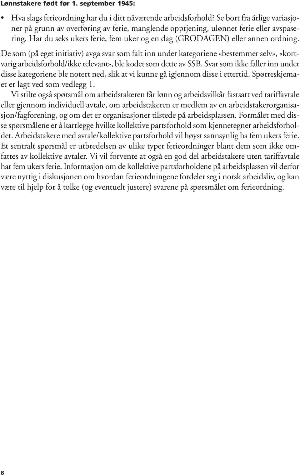 De som (på eget initiativ) avga svar som falt inn under kategoriene «bestemmer selv», «kortvarig arbeidsforhold/ikke relevant», ble kodet som dette av SSB.