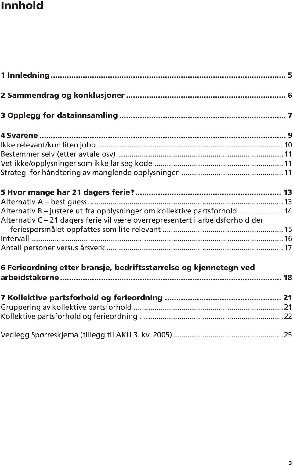 ..13 Alternativ B justere ut fra opplysninger om kollektive partsforhold...14 Alternativ C 21 dagers ferie vil være overrepresentert i arbeidsforhold der feriespørsmålet oppfattes som lite relevant.