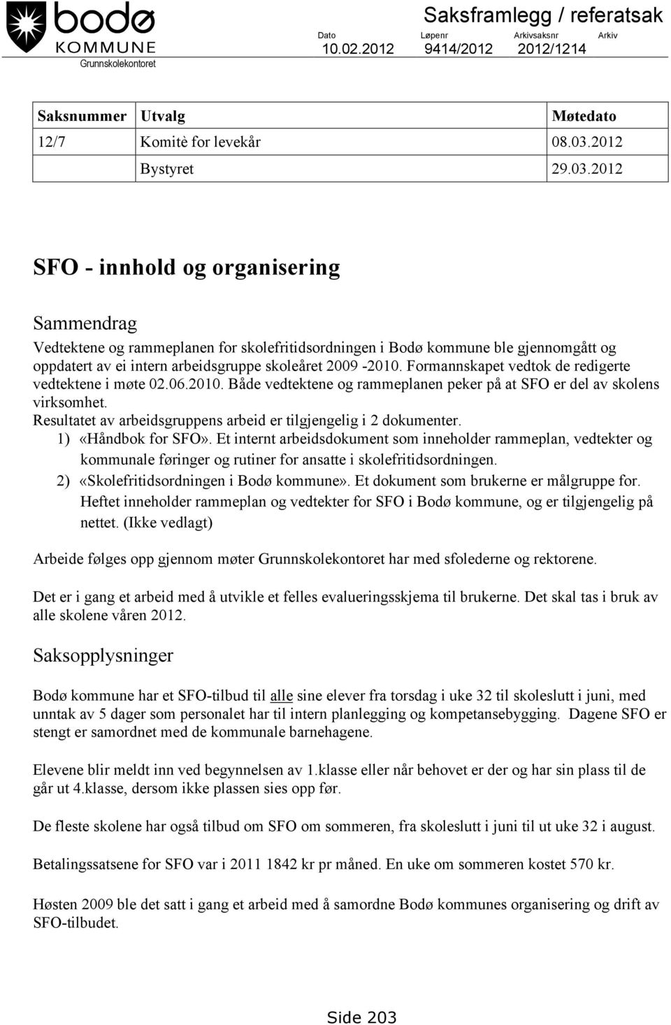 2012 SFO - innhold og organisering Sammendrag Vedtektene og rammeplanen for skolefritidsordningen i Bodø kommune ble gjennomgått og oppdatert av ei intern arbeidsgruppe skoleåret 2009-2010.