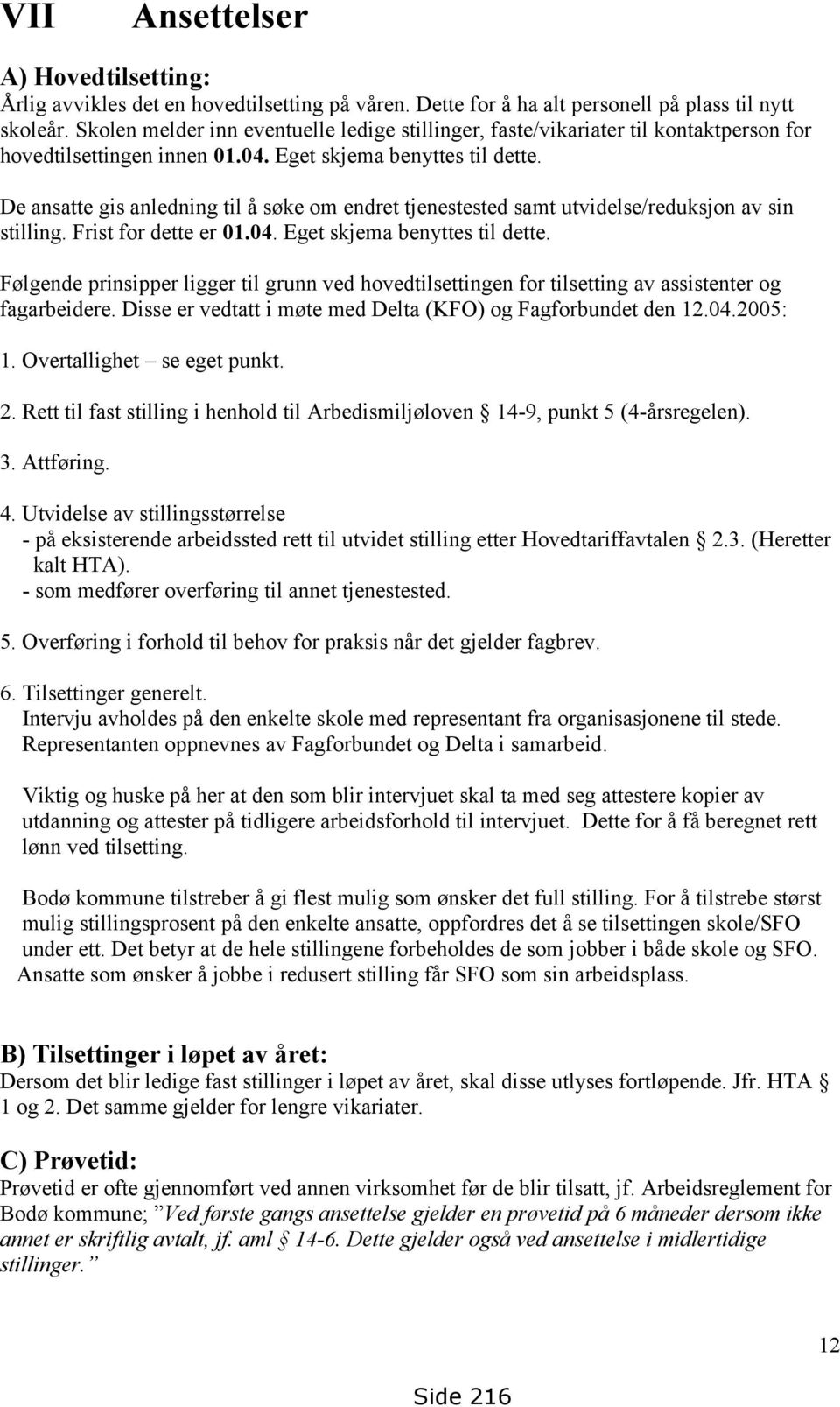 De ansatte gis anledning til å søke om endret tjenestested samt utvidelse/reduksjon av sin stilling. Frist for dette er 01.04. Eget skjema benyttes til dette.