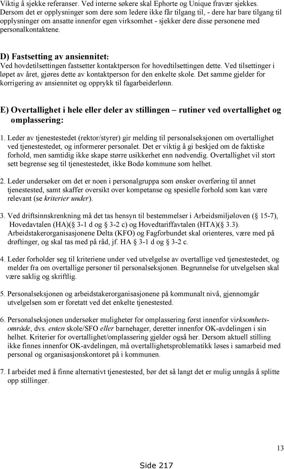 D) Fastsetting av ansiennitet: Ved hovdetilsettingen fastsetter kontaktperson for hovedtilsettingen dette. Ved tilsettinger i løpet av året, gjøres dette av kontaktperson for den enkelte skole.