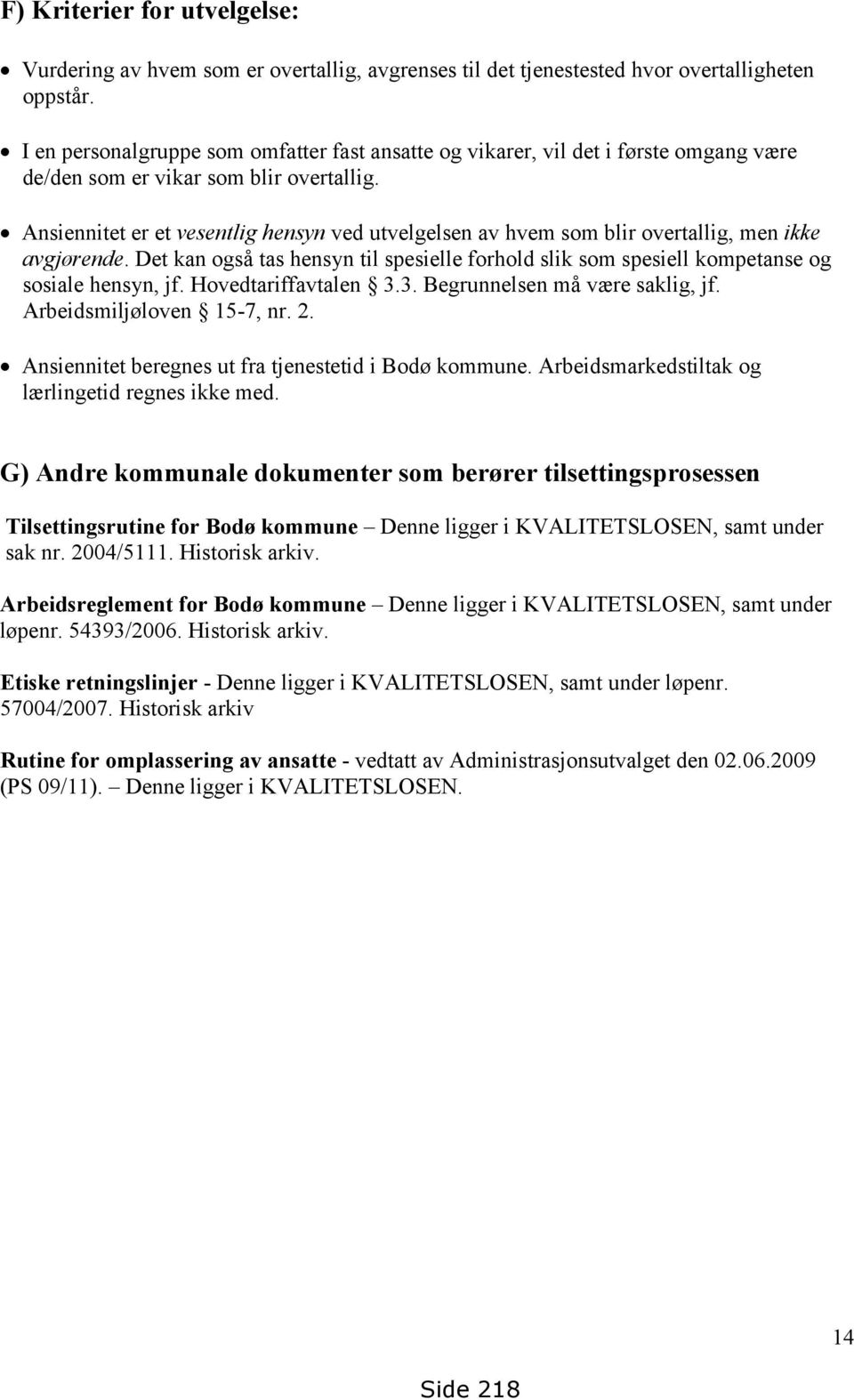 Ansiennitet er et vesentlig hensyn ved utvelgelsen av hvem som blir overtallig, men ikke avgjørende. Det kan også tas hensyn til spesielle forhold slik som spesiell kompetanse og sosiale hensyn, jf.