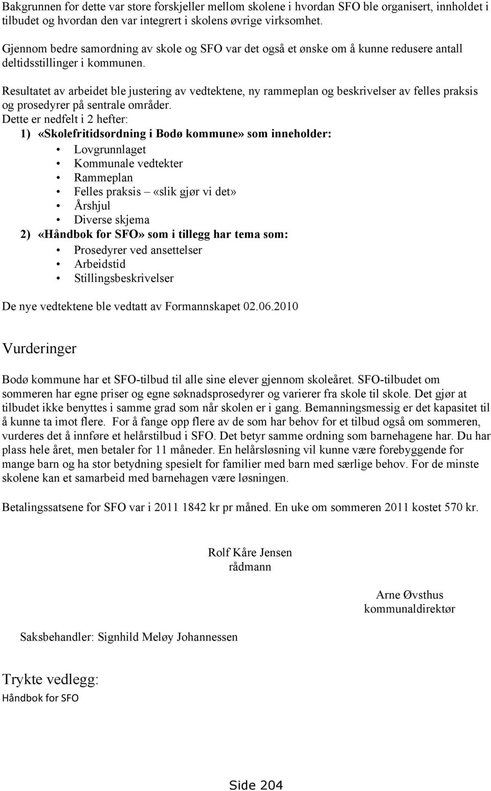 Resultatet av arbeidet ble justering av vedtektene, ny rammeplan og beskrivelser av felles praksis og prosedyrer på sentrale områder.