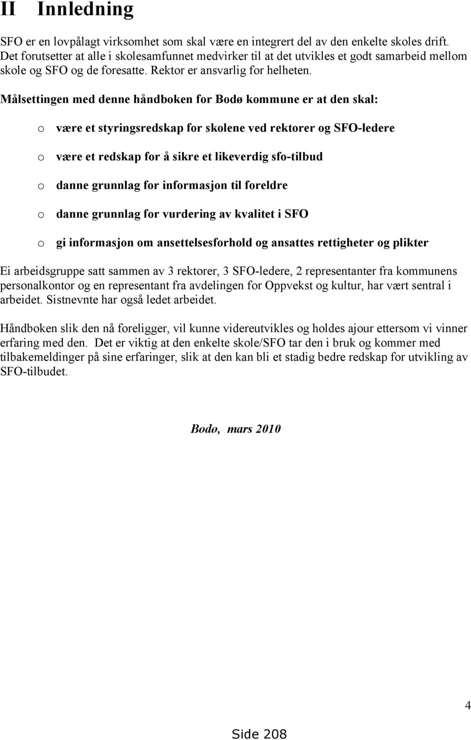Målsettingen med denne håndboken for Bodø kommune er at den skal: o være et styringsredskap for skolene ved rektorer og SFO-ledere o være et redskap for å sikre et likeverdig sfo-tilbud o danne