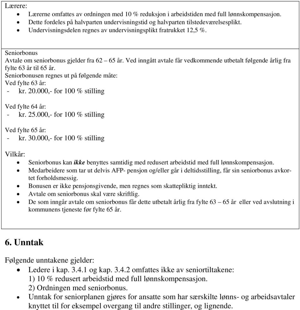 Ved inngått avtale får vedkommende utbetalt følgende årlig fra fylte 63 år til 65 år. Seniorbonusen regnes ut på følgende måte: Ved fylte 63 år: - kr. 20.