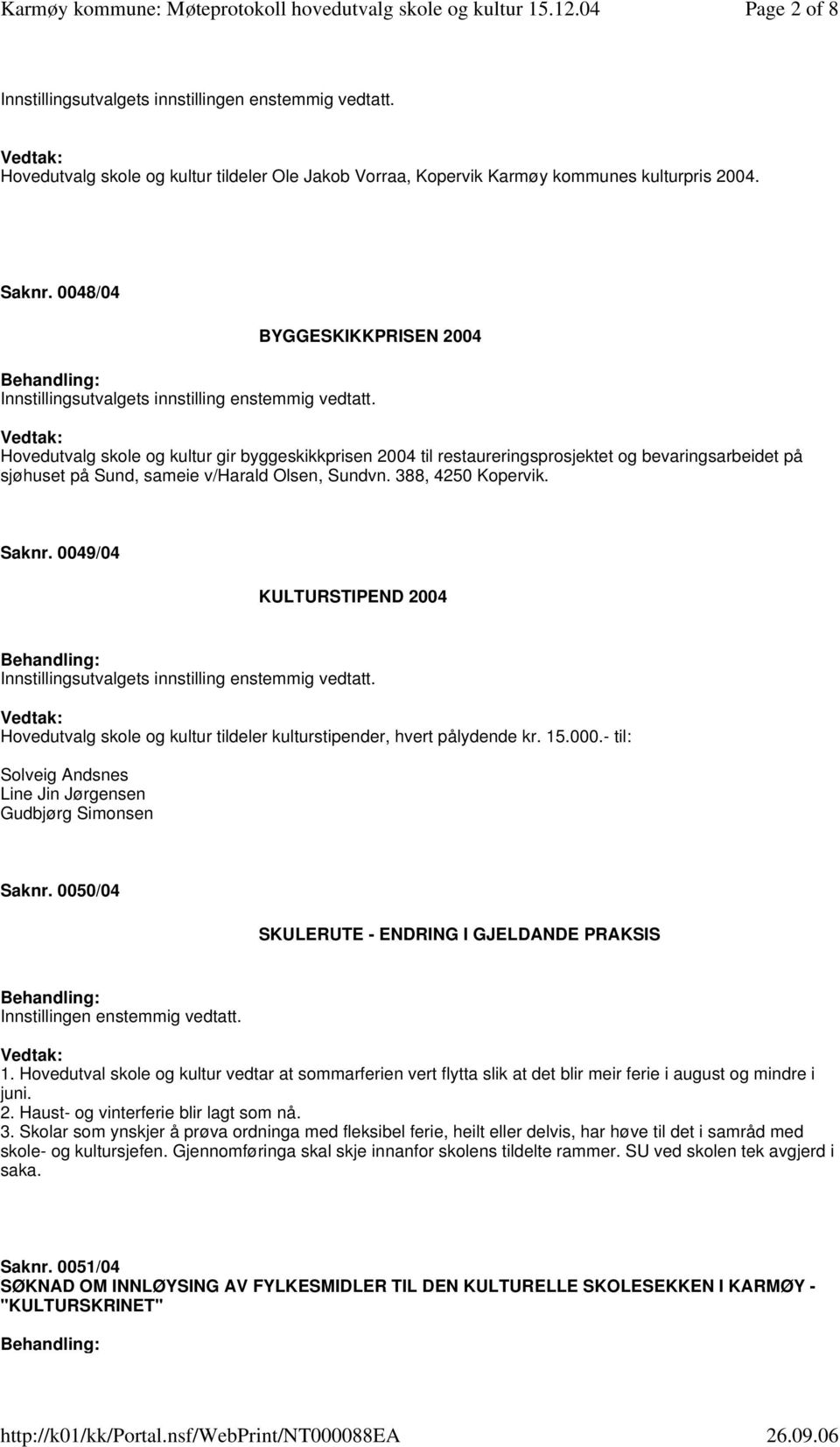 Hovedutvalg skole og kultur gir byggeskikkprisen 2004 til restaureringsprosjektet og bevaringsarbeidet på sjøhuset på Sund, sameie v/harald Olsen, Sundvn. 388, 4250 Kopervik. Saknr.