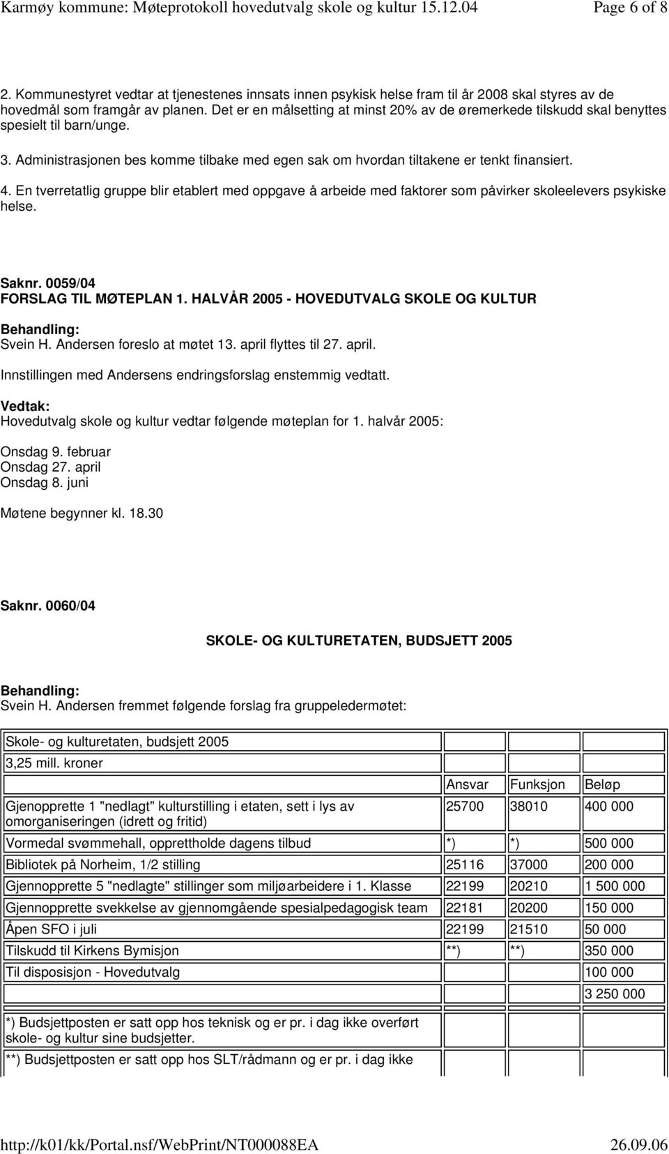 En tverretatlig gruppe blir etablert med oppgave å arbeide med faktorer som påvirker skoleelevers psykiske helse. Saknr. 0059/04 FORSLAG TIL MØTEPLAN 1.