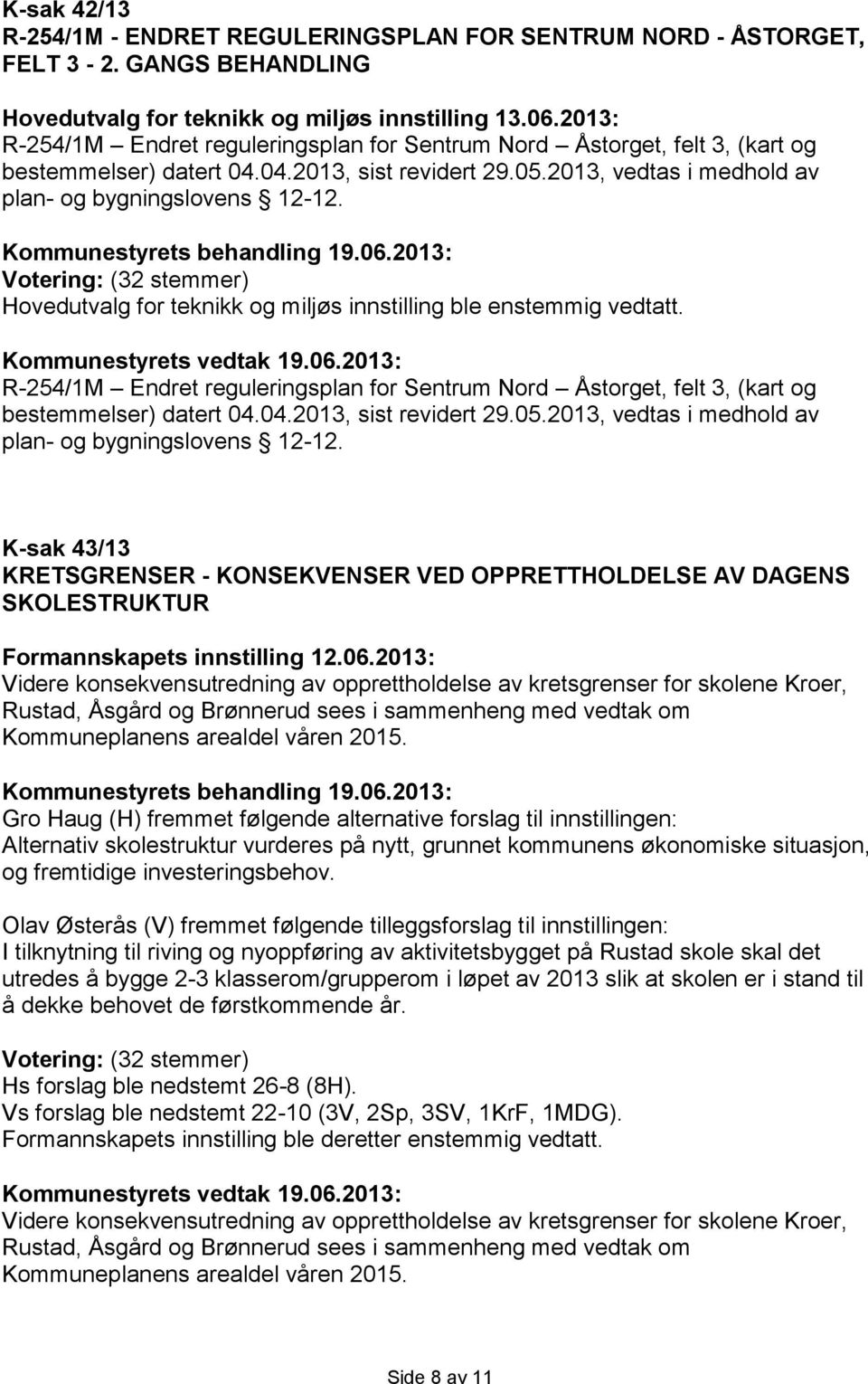 Kommunestyrets behandling 19.06.: Hovedutvalg for teknikk og miljøs innstilling ble enstemmig vedtatt. Kommunestyrets vedtak 19.06. K-sak 43/13 KRETSGRENSER - KONSEKVENSER VED OPPRETTHOLDELSE AV DAGENS SKOLESTRUKTUR Formannskapets innstilling 12.