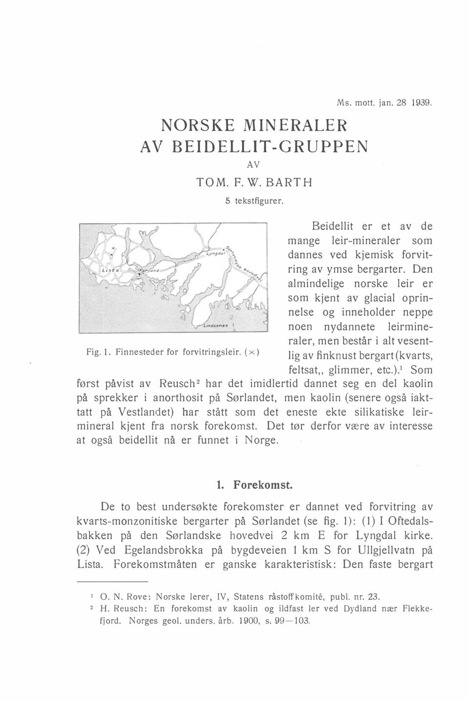 ( x) lig av finknust bergart (kvarts, feltsat" glimmer, etc.).! Som først påvist av Reusch 2 har det imidlertid dannet seg en del kaolin på sprekker i anorthosit på Sørlandet, men kaolin (senere også