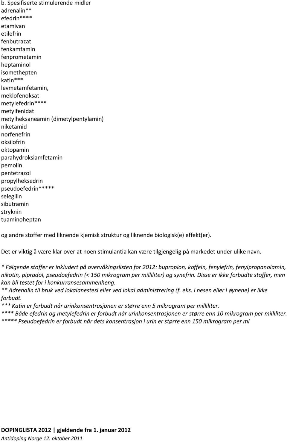 tuaminoheptan og andre stoffer med liknende kjemisk struktur og liknende biologisk(e) effekt(er). Det er viktig å være klar over at noen stimulantia kan være tilgjengelig på markedet under ulike navn.