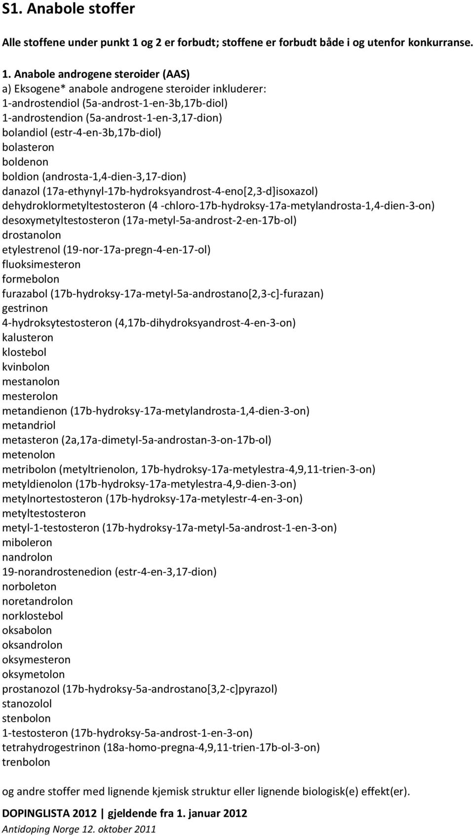 Anabole androgene steroider (AAS) a) Eksogene* anabole androgene steroider inkluderer: 1-androstendiol (5a-androst-1-en-3b,17b-diol) 1-androstendion (5a-androst-1-en-3,17-dion) bolandiol