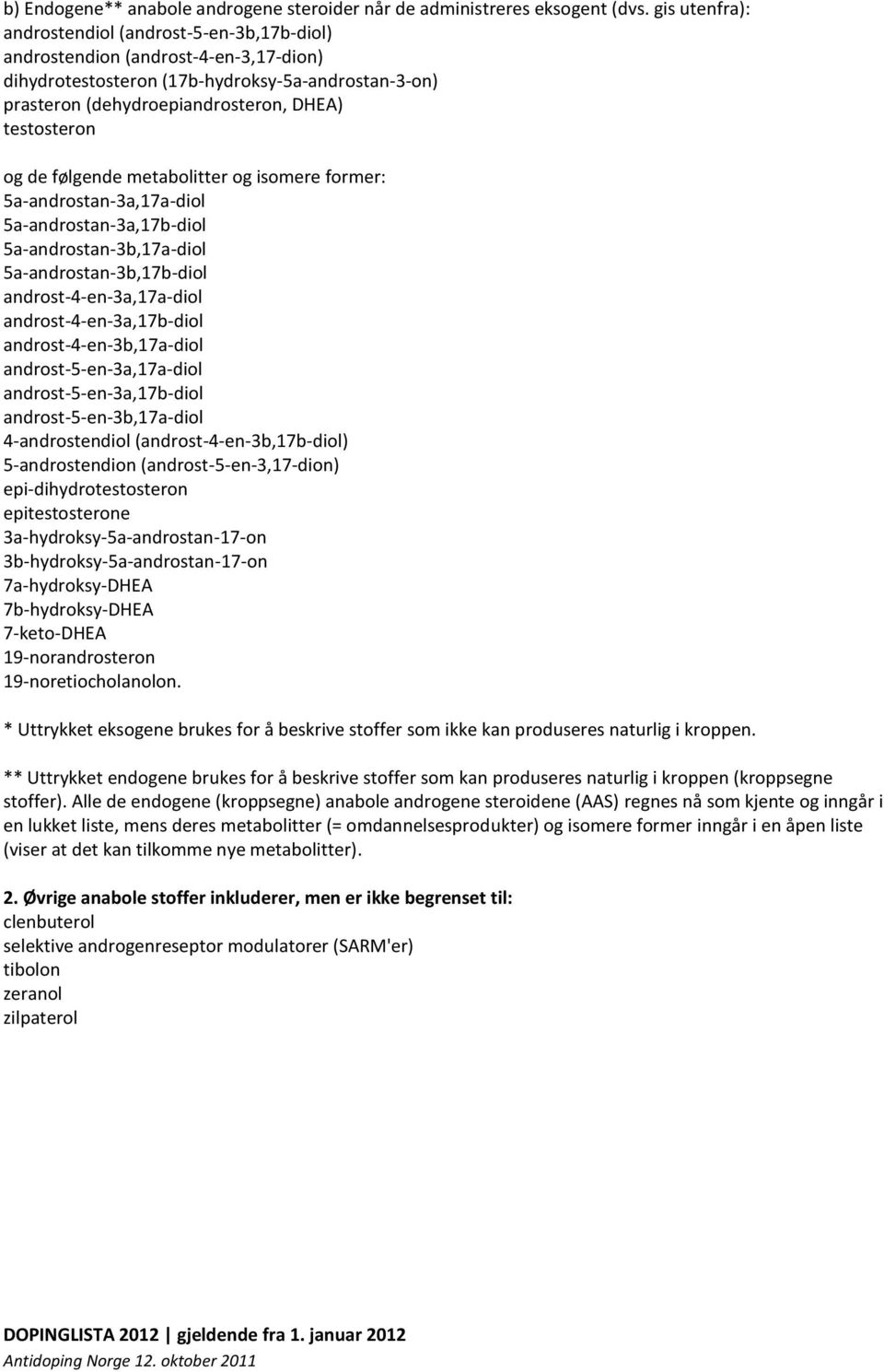 og de følgende metabolitter og isomere former: 5a-androstan-3a,17a-diol 5a-androstan-3a,17b-diol 5a-androstan-3b,17a-diol 5a-androstan-3b,17b-diol androst-4-en-3a,17a-diol androst-4-en-3a,17b-diol