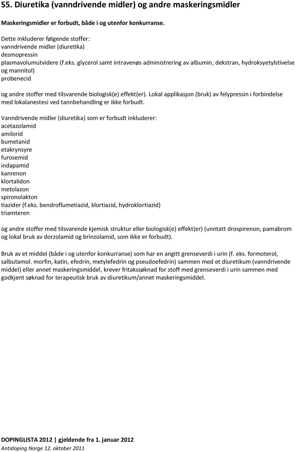 glycerol samt intravenøs administrering av albumin, dekstran, hydroksyetylstivelse og mannitol) probenecid og andre stoffer med tilsvarende biologisk(e) effekt(er).