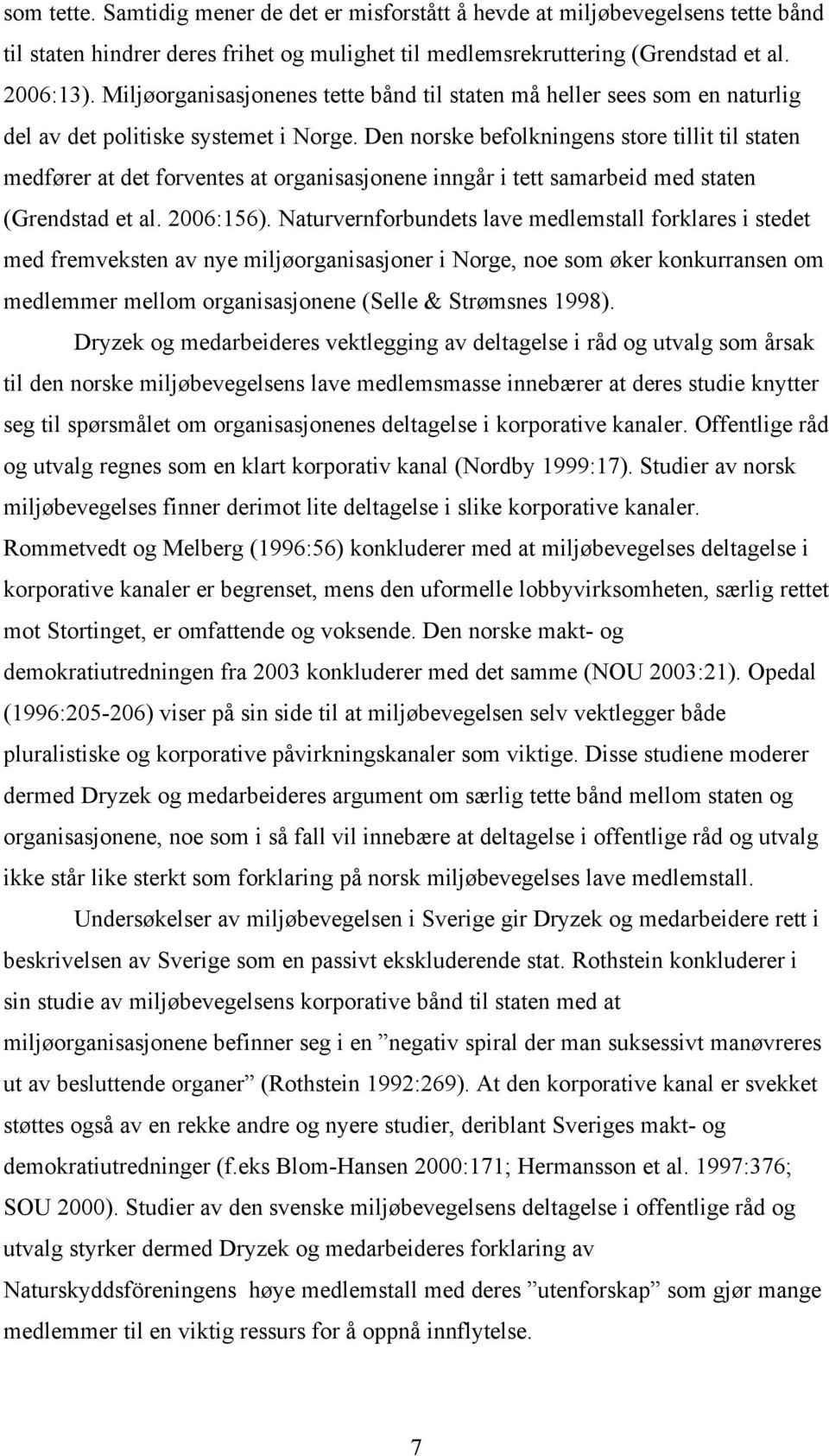 Den norske befolkningens store tillit til staten medfører at det forventes at organisasjonene inngår i tett samarbeid med staten (Grendstad et al. 2006:156).