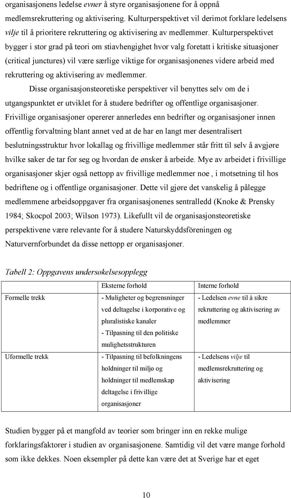 Kulturperspektivet bygger i stor grad på teori om stiavhengighet hvor valg foretatt i kritiske situasjoner (critical junctures) vil være særlige viktige for organisasjonenes videre arbeid med