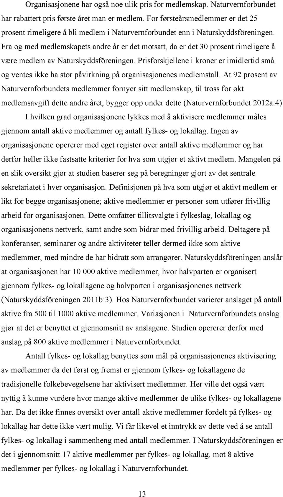 Fra og med medlemskapets andre år er det motsatt, da er det 30 prosent rimeligere å være medlem av Naturskyddsföreningen.