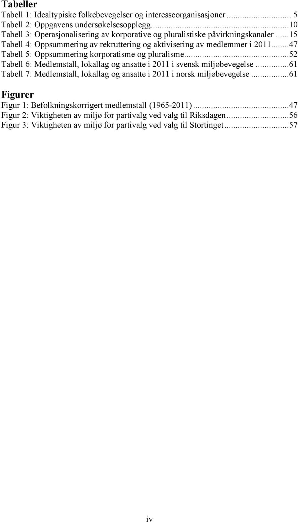 ..47 Tabell 5: Oppsummering korporatisme og pluralisme...52 Tabell 6: Medlemstall, lokallag og ansatte i 2011 i svensk miljøbevegelse.