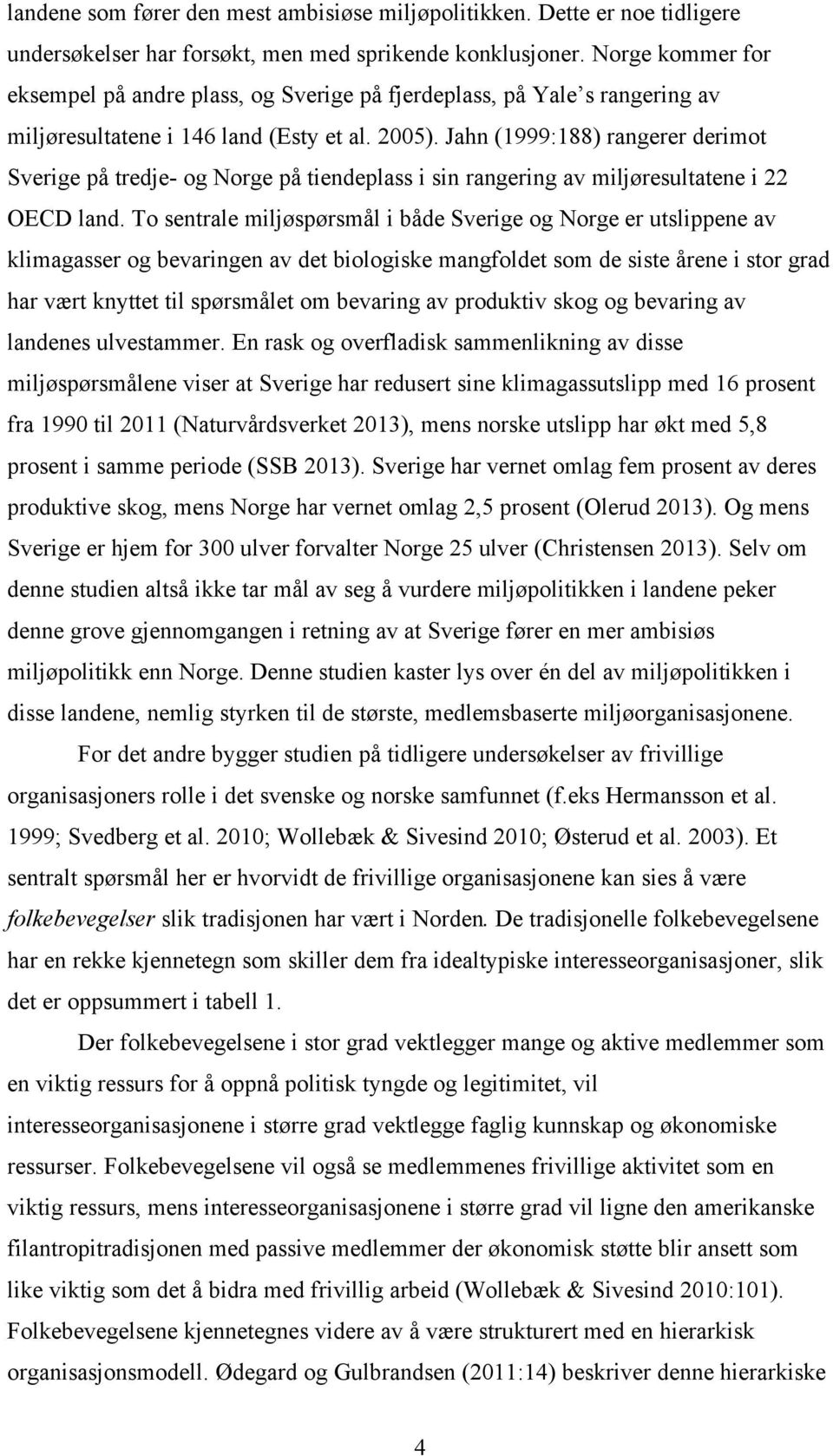 Jahn (1999:188) rangerer derimot Sverige på tredje- og Norge på tiendeplass i sin rangering av miljøresultatene i 22 OECD land.