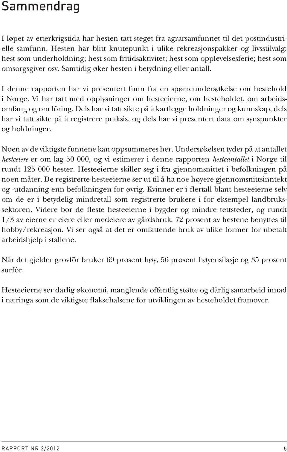 Samtidig øker hesten i betydning eller antall. I denne rapporten har vi presentert funn fra en spørreundersøkelse om hestehold i Norge.