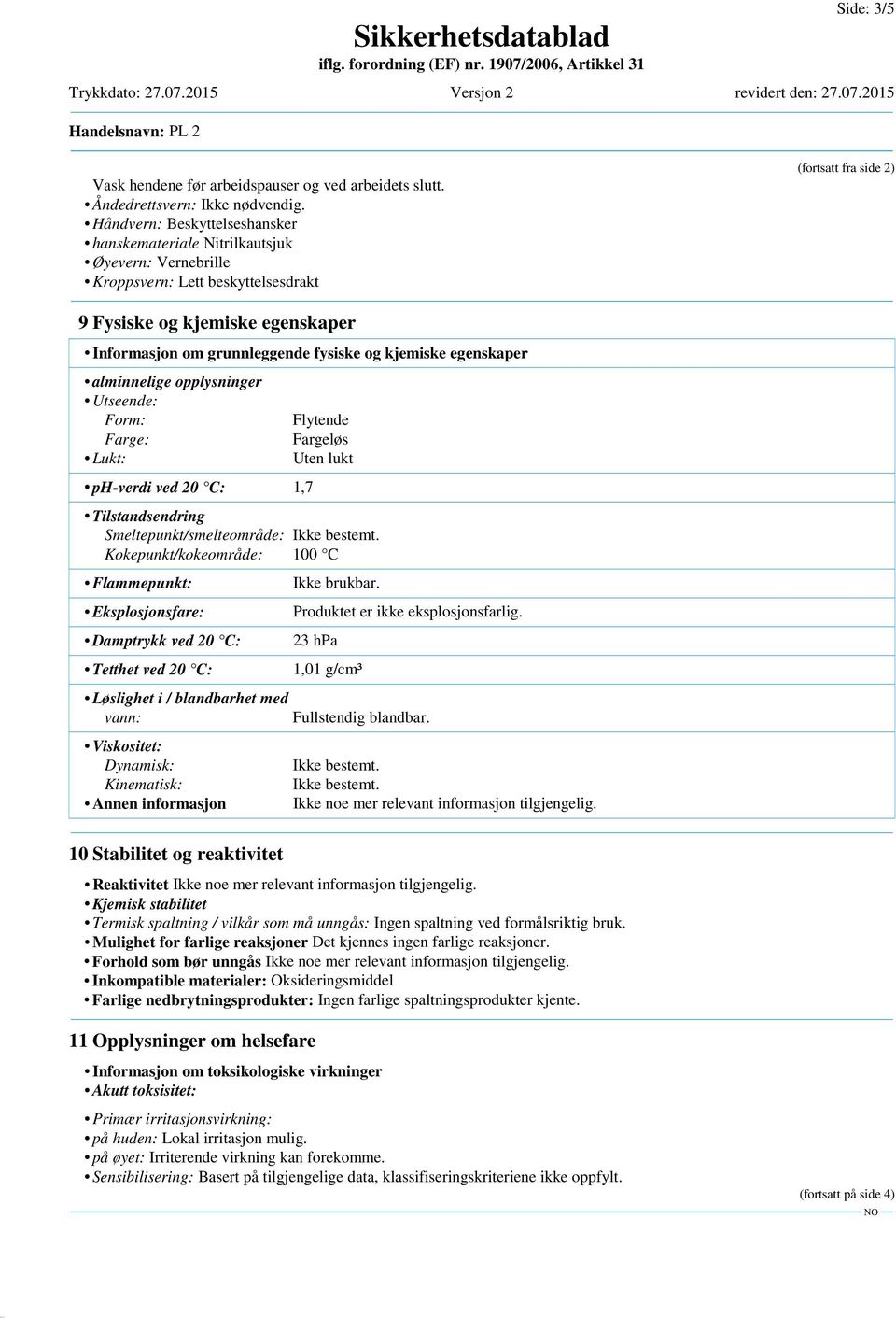 grunnleggende fysiske og kjemiske egenskaper alminnelige opplysninger Utseende: Form: Farge: Lukt: ph-verdi ved 20 C: 1,7 Flytende Fargeløs Uten lukt Tilstandsendring Smeltepunkt/smelteområde: Ikke