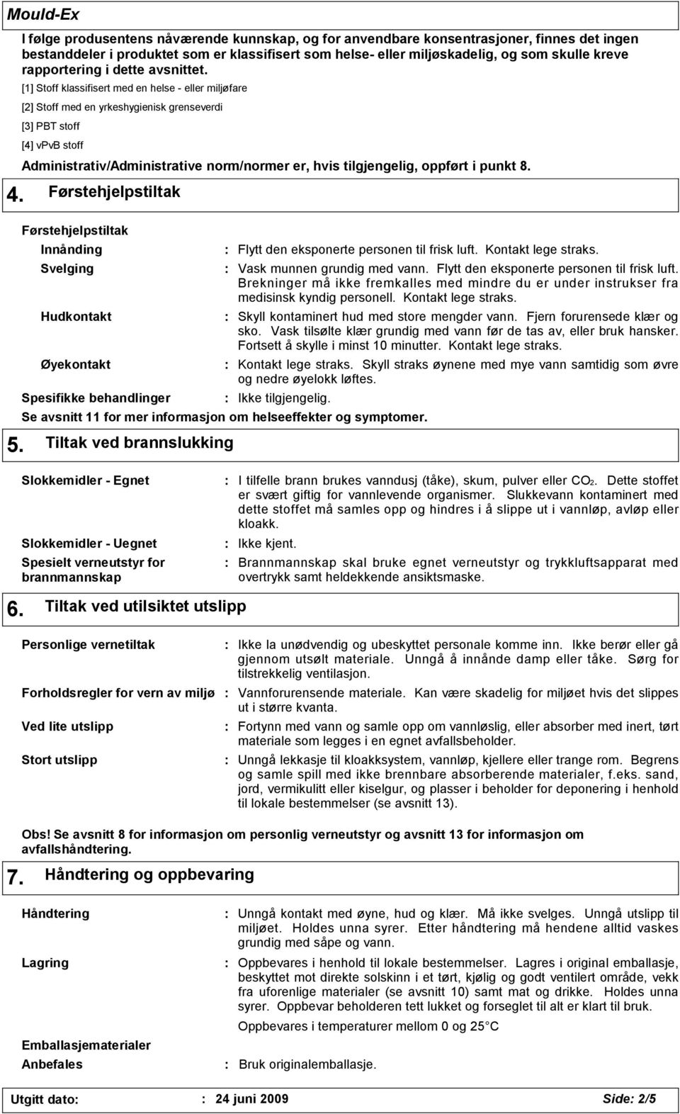 Stoff klassifisert med en helse - eller miljøfare [2] Stoff med en yrkeshygienisk grenseverdi [3] PBT stoff [4] vpvb stoff Administrativ/Administrative norm/normer er, hvis tilgjengelig, oppført i