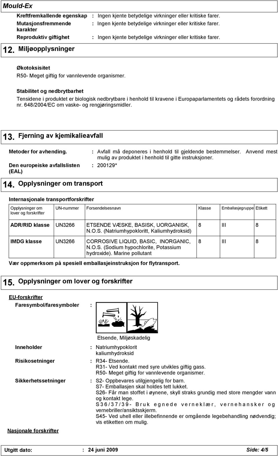 648/2004/EC om vaske- og rengjøringsmidler. 13. Fjerning av kjemikalieavfall Metoder for avhending. Den europeiske avfallslisten (EAL) Avfall må deponeres i henhold til gjeldende bestemmelser.