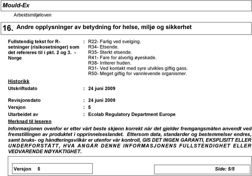 24 juni 2009 Revisjonsdato Versjon Utarbeidet av Merknad til leseren 24 juni 2009 5 Ecolab Regulatory Department Europe Informasjonen ovenfor er etter vårt beste skjønn korrekt når det gjelder