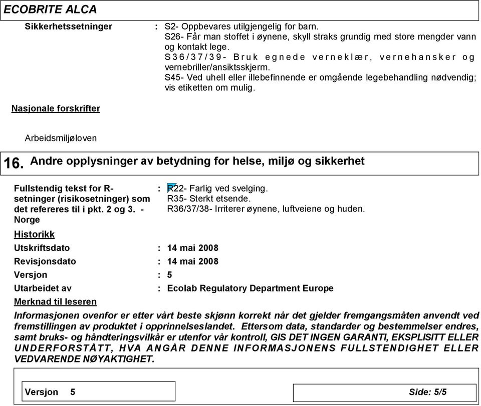 S45- Ved uhell eller illebefinnende er omgående legebehandling nødvendig; vis etiketten om mulig. Arbeidsmiljøloven 16.