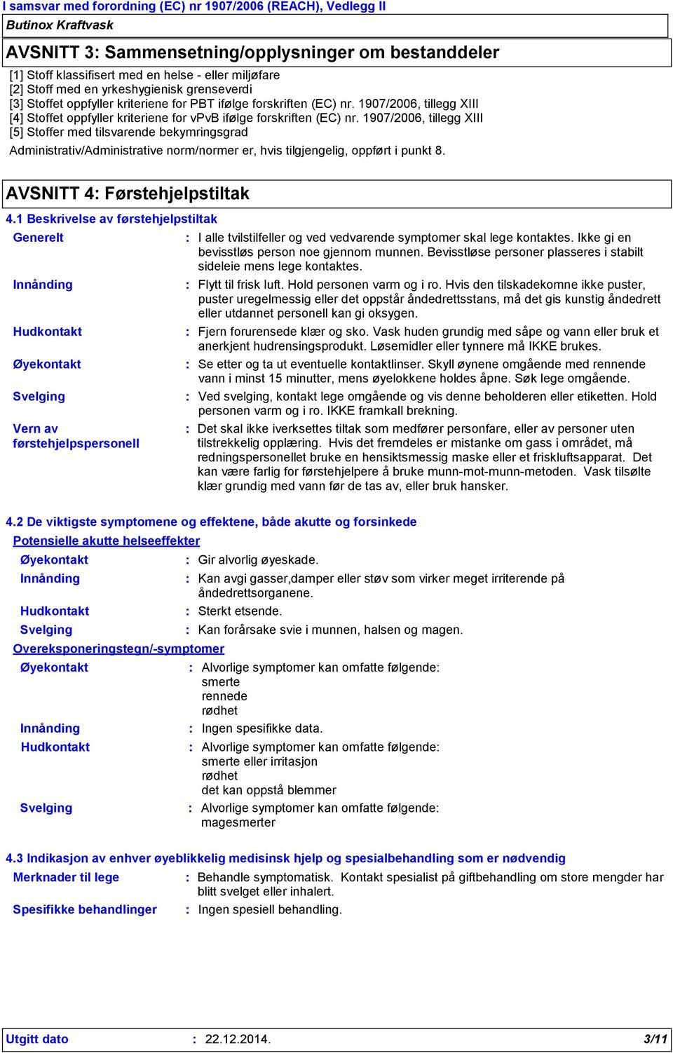 1907/2006, tillegg XIII [5] Stoffer med tilsvarende bekymringsgrad Administrativ/Administrative norm/normer er, hvis tilgjengelig, oppført i punkt 8. AVSNITT 4 Førstehjelpstiltak 4.