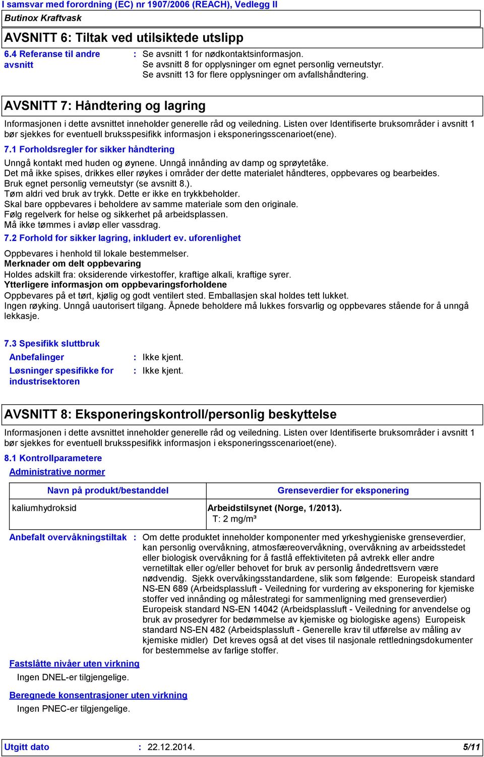 Listen over Identifiserte bruksområder i avsnitt 1 bør sjekkes for eventuell bruksspesifikk informasjon i eksponeringsscenarioet(ene). 7.