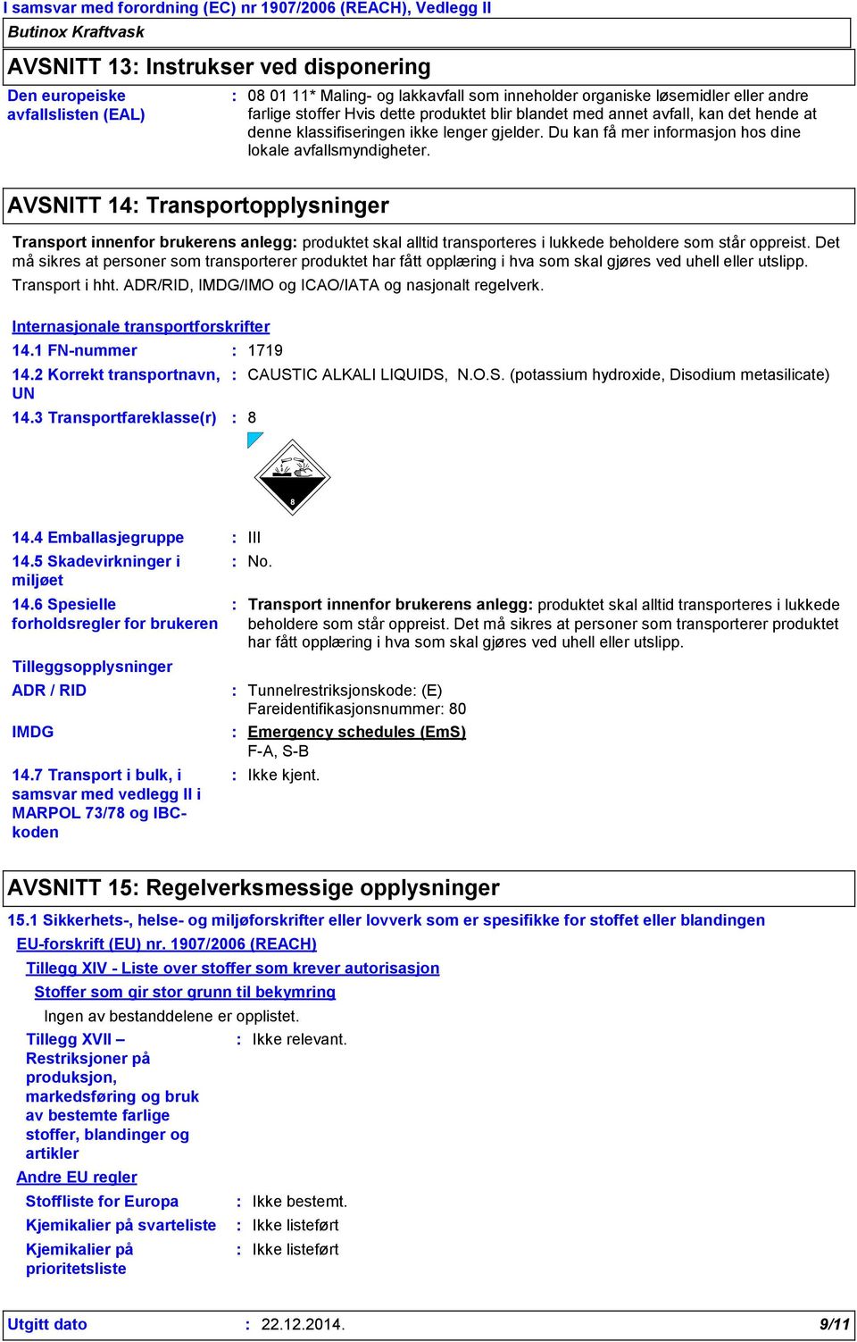 AVSNITT 14 Transportopplysninger Transport innenfor brukerens anlegg produktet skal alltid transporteres i lukkede beholdere som står oppreist.