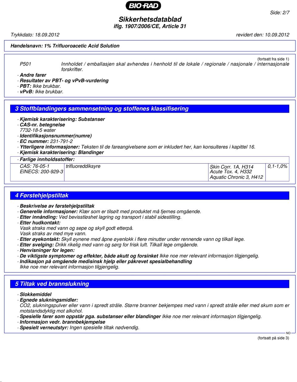 betegnelse 7732-18-5 water Identifikasjonsnummer(numre) EC nummer: 231-791-2 Ytterligere informasjoner: Teksten til de fareangivelsene som er inkludert her, kan konsulteres i kapittel 16.