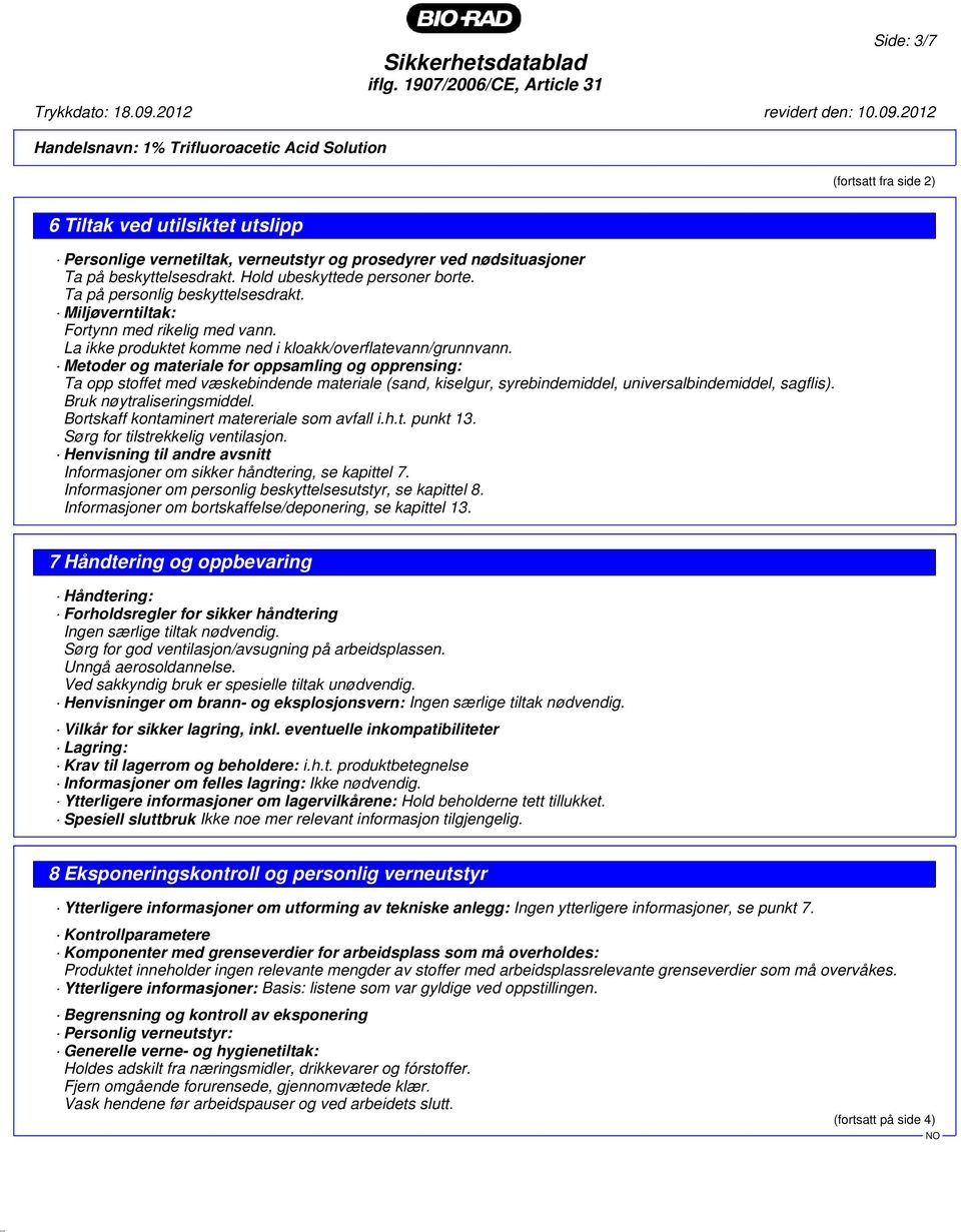 Metoder og materiale for oppsamling og opprensing: Ta opp stoffet med væskebindende materiale (sand, kiselgur, syrebindemiddel, universalbindemiddel, sagflis). Bruk nøytraliseringsmiddel.