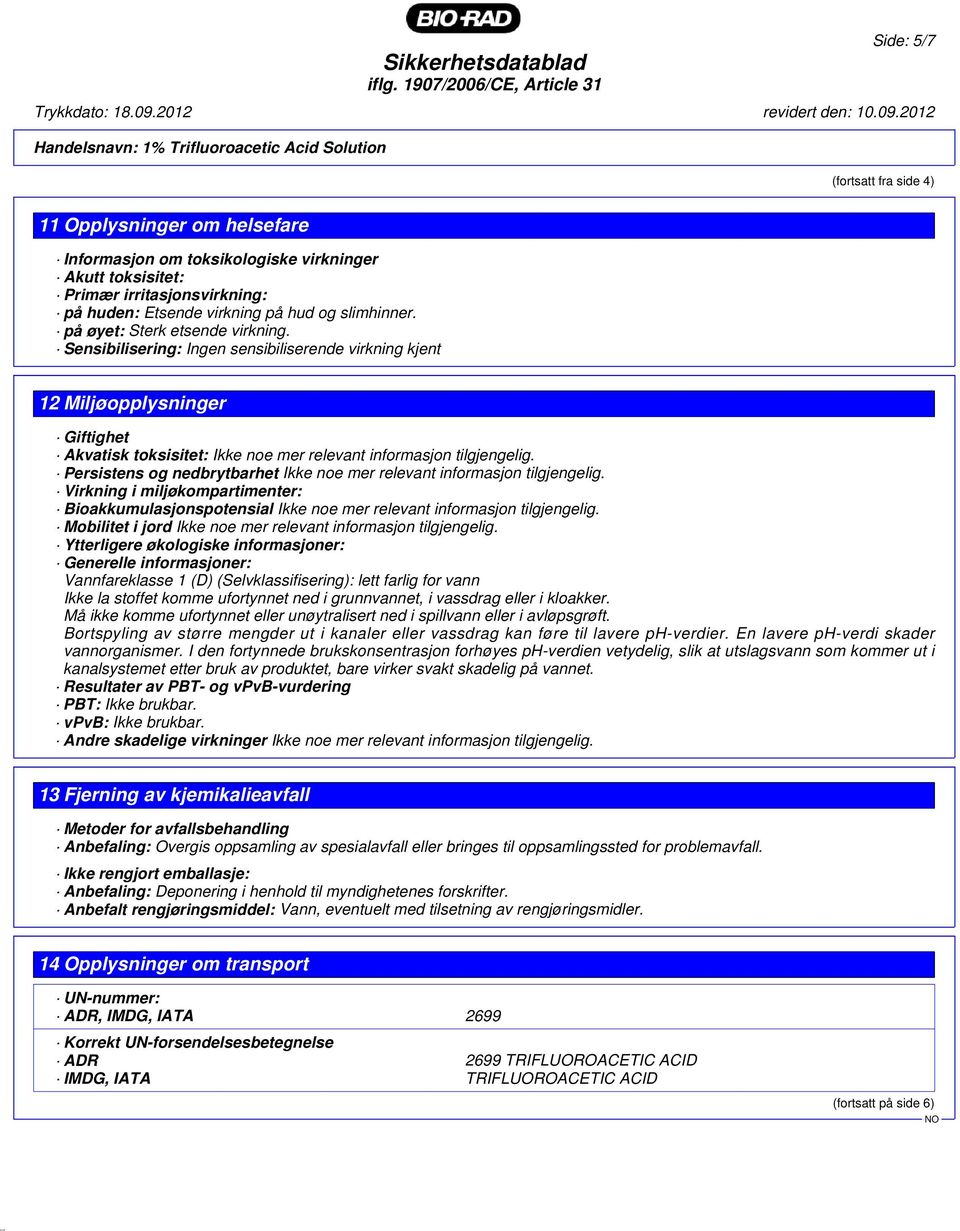 Persistens og nedbrytbarhet Ikke noe mer relevant informasjon tilgjengelig. Virkning i miljøkompartimenter: Bioakkumulasjonspotensial Ikke noe mer relevant informasjon tilgjengelig.