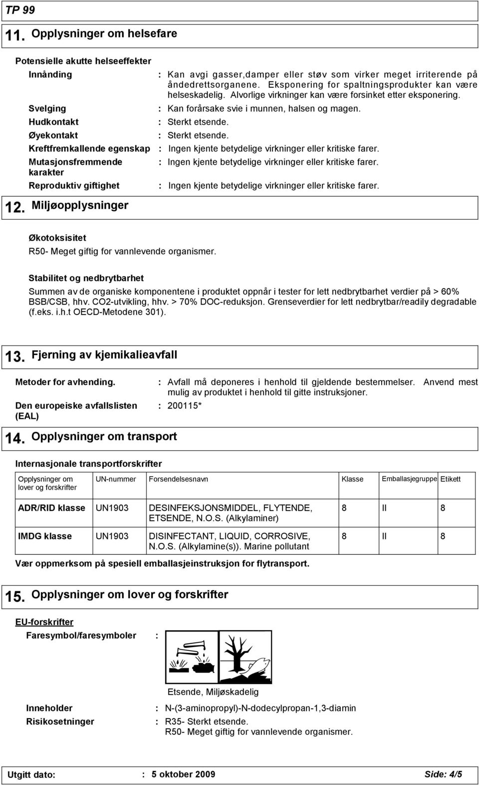 Kan forårsake svie i munnen, halsen og magen. Sterkt etsende. Sterkt etsende. 12.