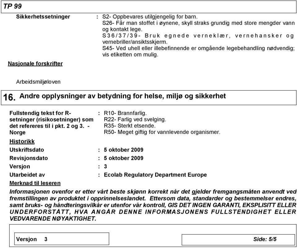 S45- Ved uhell eller illebefinnende er omgående legebehandling nødvendig; vis etiketten om mulig. Arbeidsmiljøloven 16.