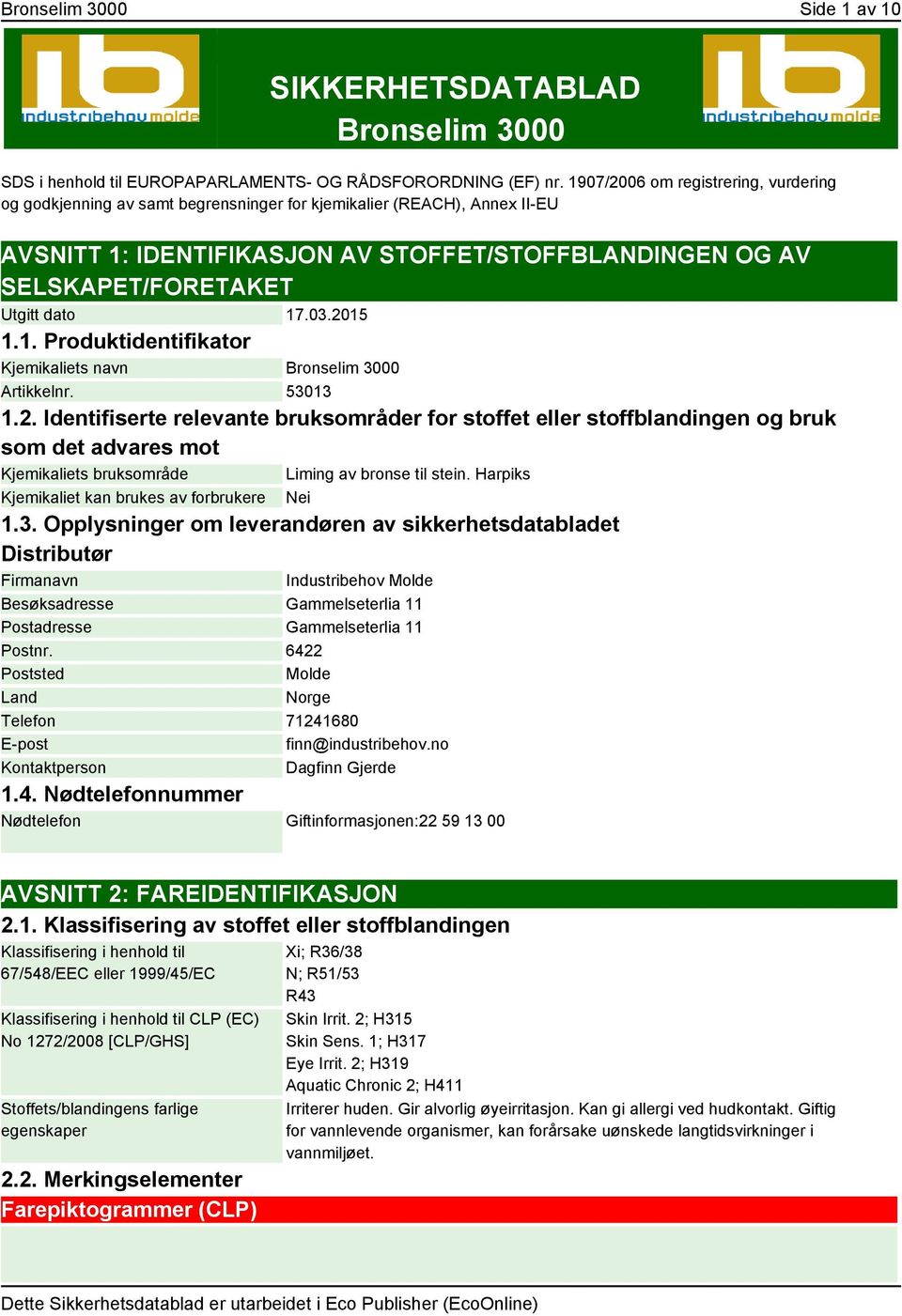 dato 17.03.2015 1.1. Produktidentifikator Kjemikaliets navn Bronselim 3000 Artikkelnr. 53013 1.2. Identifiserte relevante bruksområder for stoffet eller stoffblandingen og bruk som det advares mot Kjemikaliets bruksområde Liming av bronse til stein.