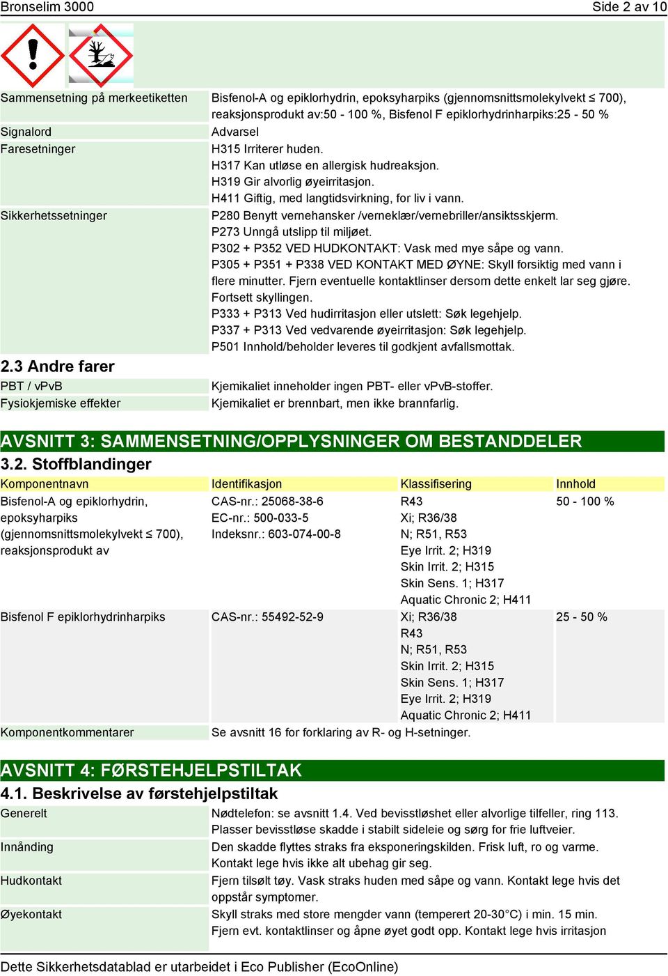 H411 Giftig, med langtidsvirkning, for liv i vann. Sikkerhetssetninger P280 Benytt vernehansker /verneklær/vernebriller/ansiktsskjerm. P273 Unngå utslipp til miljøet.