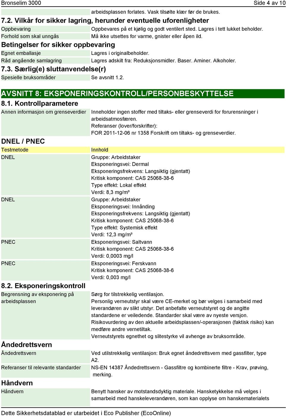 Forhold som skal unngås Må ikke utsettes for varme, gnister eller åpen ild. Betingelser for sikker oppbevaring Egnet emballasje Lagres i originalbeholder.