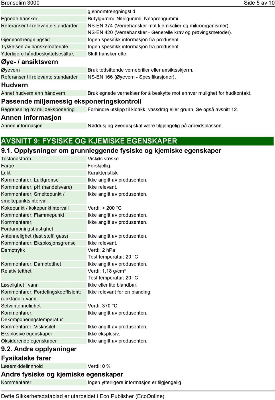 NS-EN 420 (Vernehansker - Generelle krav og prøvingsmetoder). Ingen spesifikk informasjon fra produsent. Ingen spesifikk informasjon fra produsent. Skift hansker ofte.