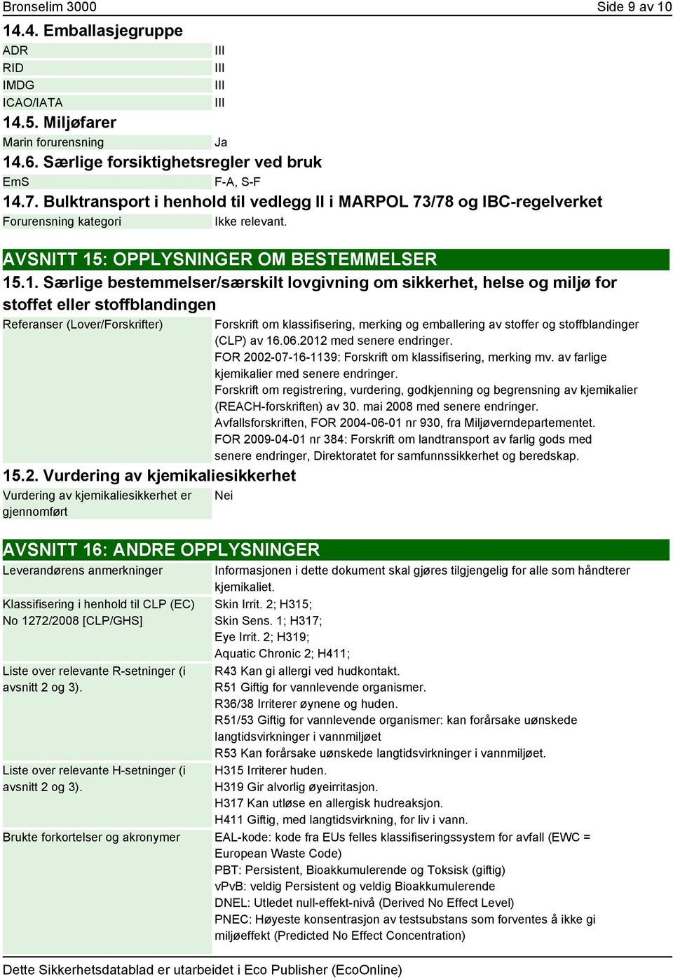 : OPPLYSNINGER OM BESTEMMELSER 15.1. Særlige bestemmelser/særskilt lovgivning om sikkerhet, helse og miljø for stoffet eller stoffblandingen Referanser (Lover/Forskrifter) 15.2.