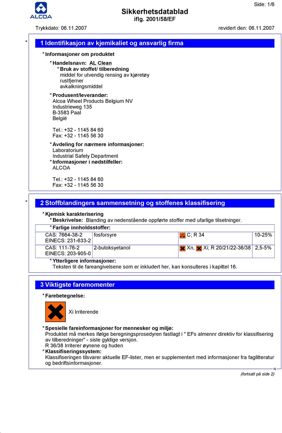 : +32-1145 84 60 Fax: +32-1145 56 30 * Avdeling for nærmere informasjoner: Laboratorium Industrial Safety Department * Informasjoner i nødstilfeller: ALCOA Tel.