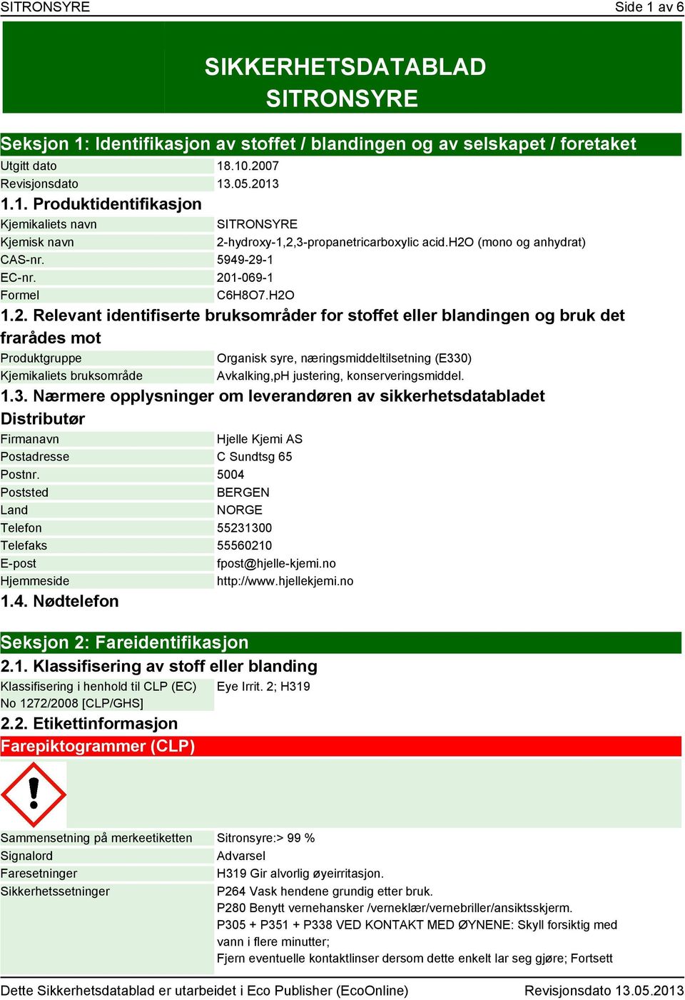 næringsmiddeltilsetning (E330) Kjemikaliets bruksområde Avkalking,pH justering, konserveringsmiddel. 1.3. Nærmere opplysninger om leverandøren av sikkerhetsdatabladet Distributør Firmanavn Hjelle Kjemi AS Postadresse C Sundtsg 65 Postnr.